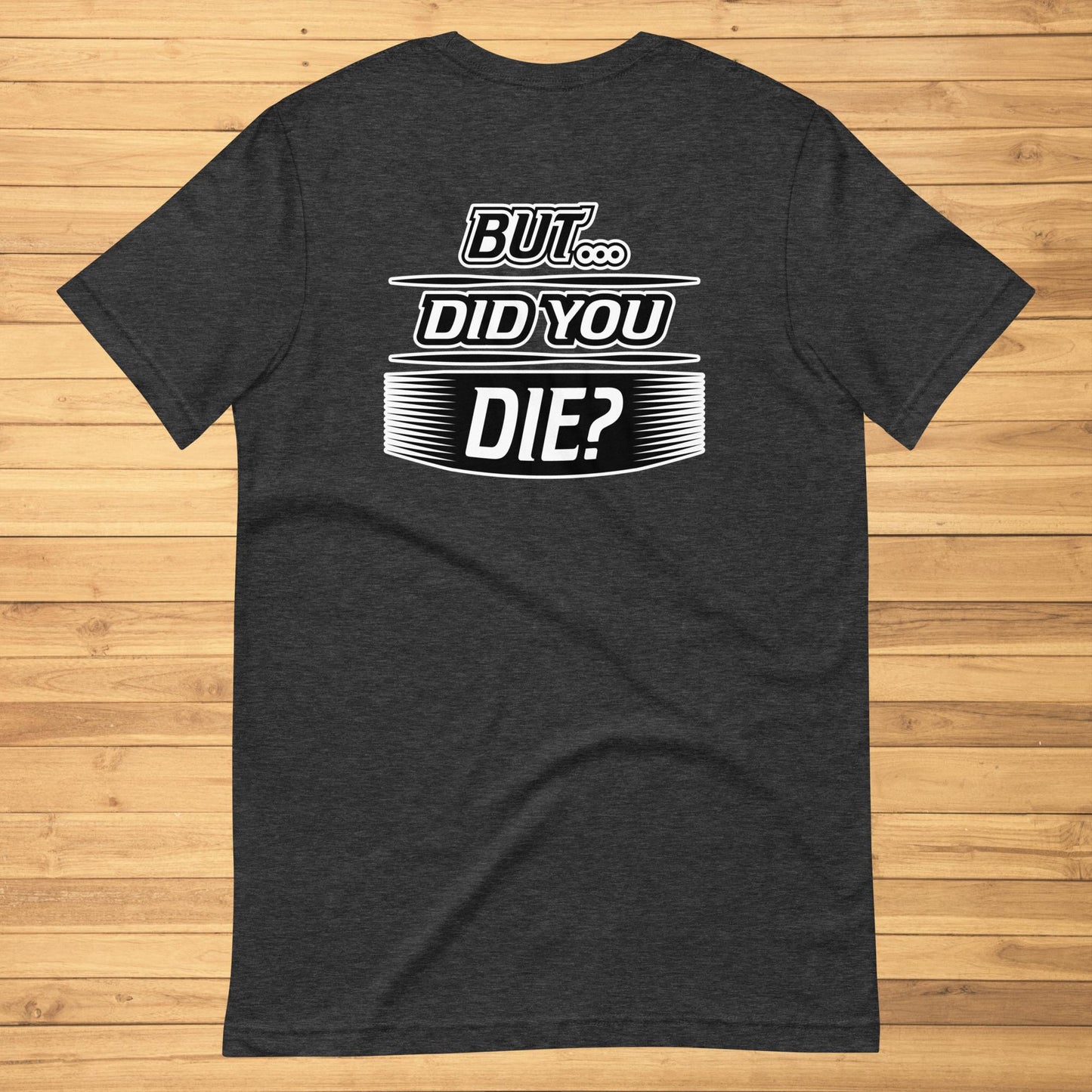 But Did You Die Unisex t-shirt